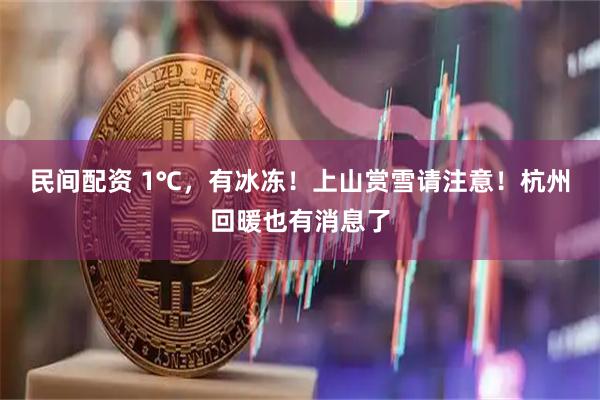 民间配资 1℃，有冰冻！上山赏雪请注意！杭州回暖也有消息了
